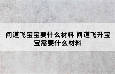 问道飞宝宝要什么材料 问道飞升宝宝需要什么材料